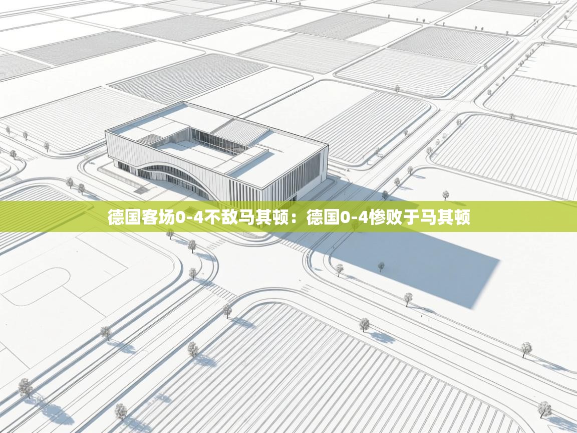 德国客场0-4不敌马其顿：德国0-4惨败于马其顿