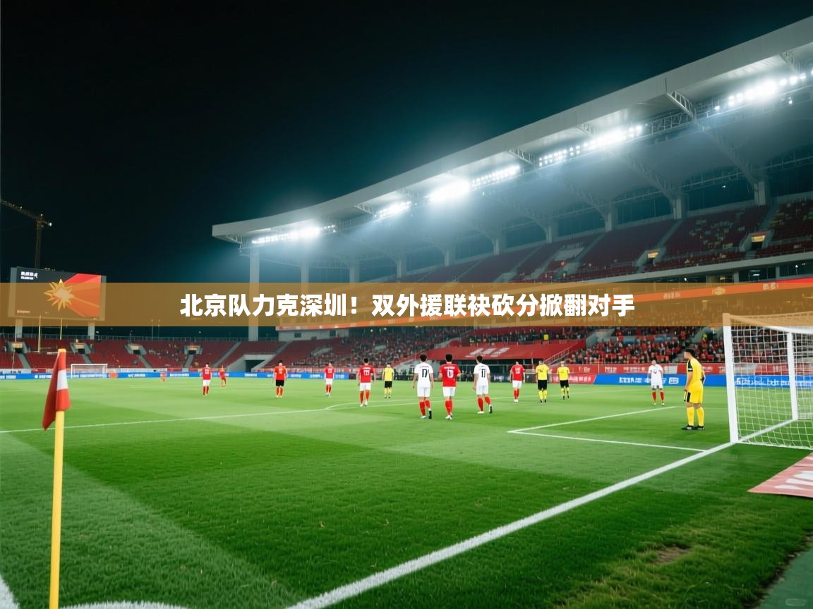 北京队力克深圳！双外援联袂砍分掀翻对手
